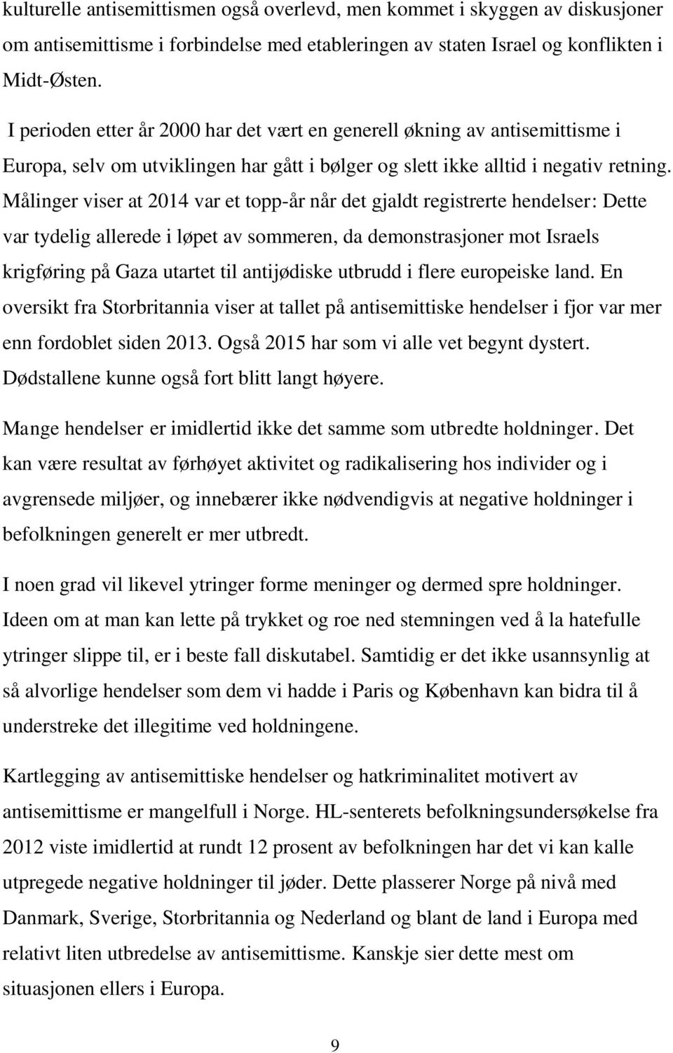 Målinger viser at 2014 var et topp-år når det gjaldt registrerte hendelser: Dette var tydelig allerede i løpet av sommeren, da demonstrasjoner mot Israels krigføring på Gaza utartet til antijødiske