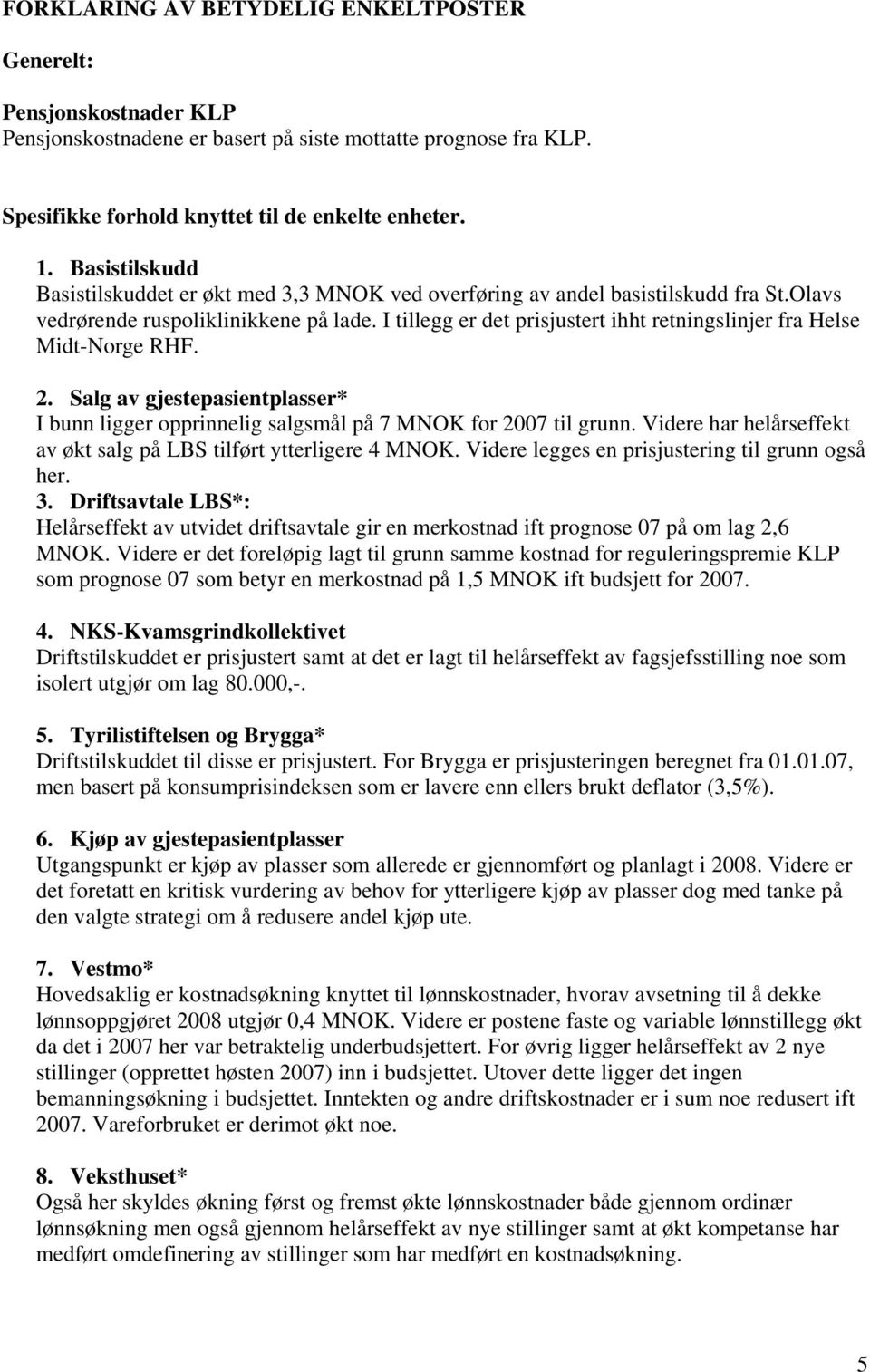 I tillegg er det prisjustert ihht retningslinjer fra Helse Midt-Norge RHF. 2. Salg av gjestepasientplasser* I bunn ligger opprinnelig salgsmål på 7 MNOK for 2007 til grunn.