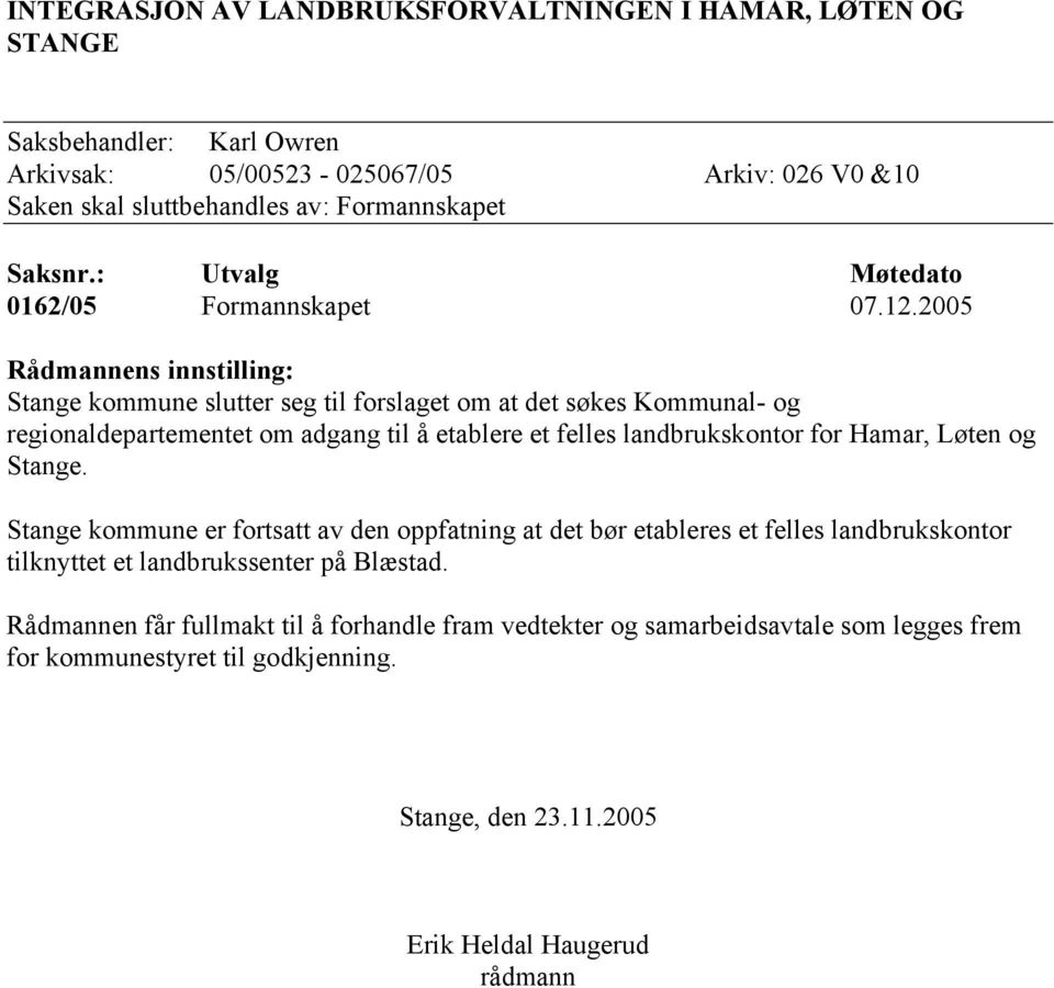 2005 Rådmannens innstilling: Stange kommune slutter seg til forslaget om at det søkes Kommunal- og regionaldepartementet om adgang til å etablere et felles landbrukskontor for Hamar,