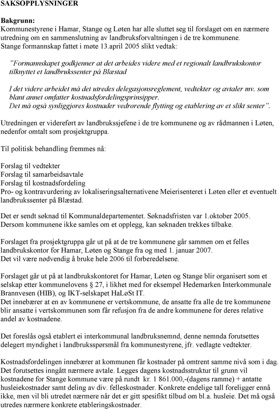 april 2005 slikt vedtak: Formannskapet godkjenner at det arbeides videre med et regionalt landbrukskontor tilknyttet et landbrukssenter på Blæstad I det videre arbeidet må det utredes