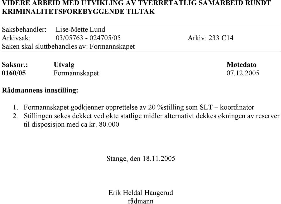 2005 Rådmannens innstilling: 1. Formannskapet godkjenner opprettelse av 20 %stilling som SLT koordinator 2.