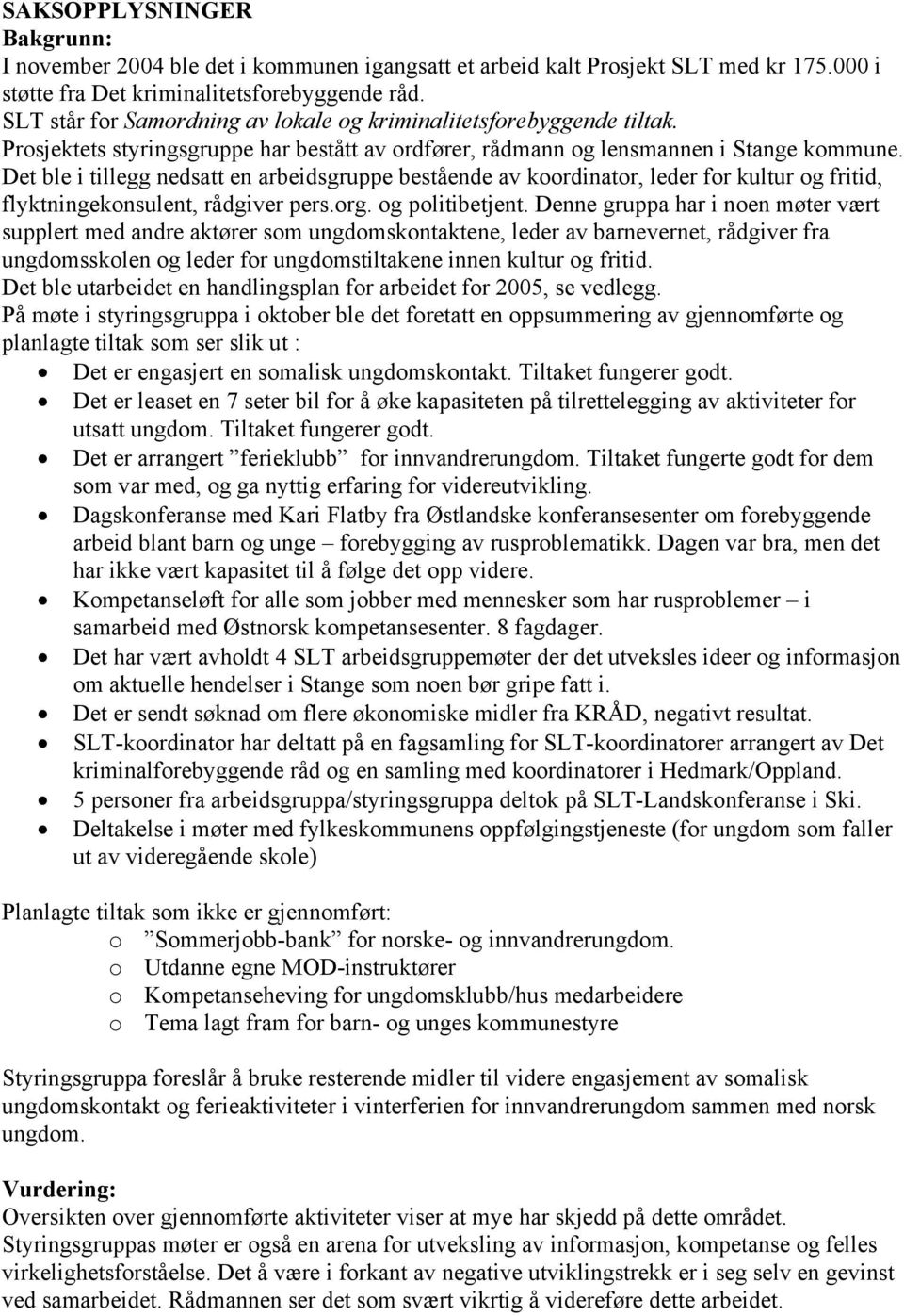 Det ble i tillegg nedsatt en arbeidsgruppe bestående av koordinator, leder for kultur og fritid, flyktningekonsulent, rådgiver pers.org. og politibetjent.