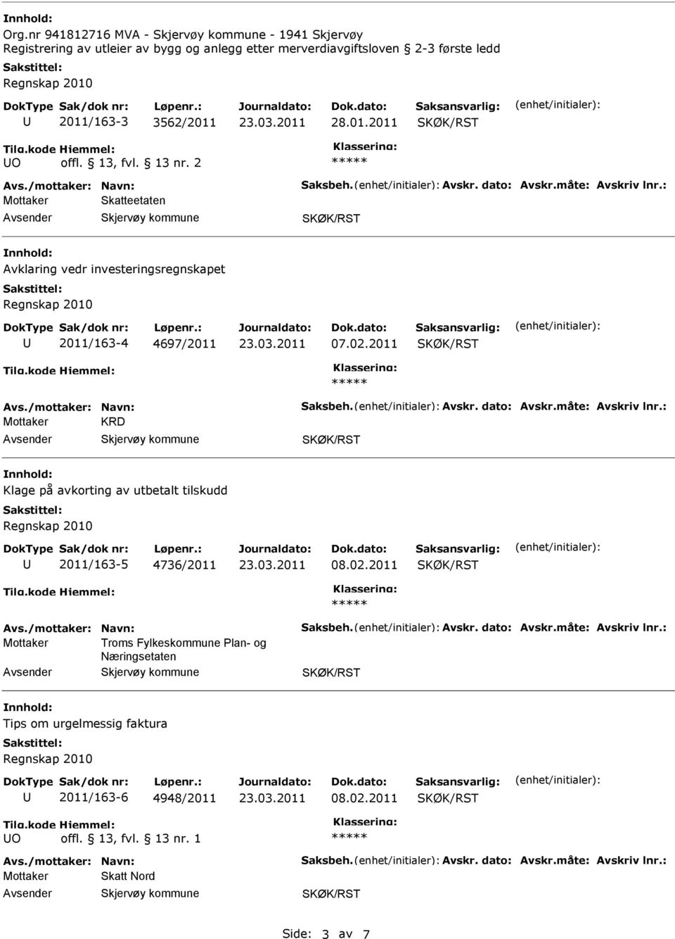 02.2011 Avs./mottaker: Navn: Saksbeh. Avskr. dato: Avskr.måte: Avskriv lnr.: Mottaker Troms Fylkeskommune Plan- og Næringsetaten Tips om urgelmessig faktura 2011/163-6 4948/2011 08.02.2011 O Avs.