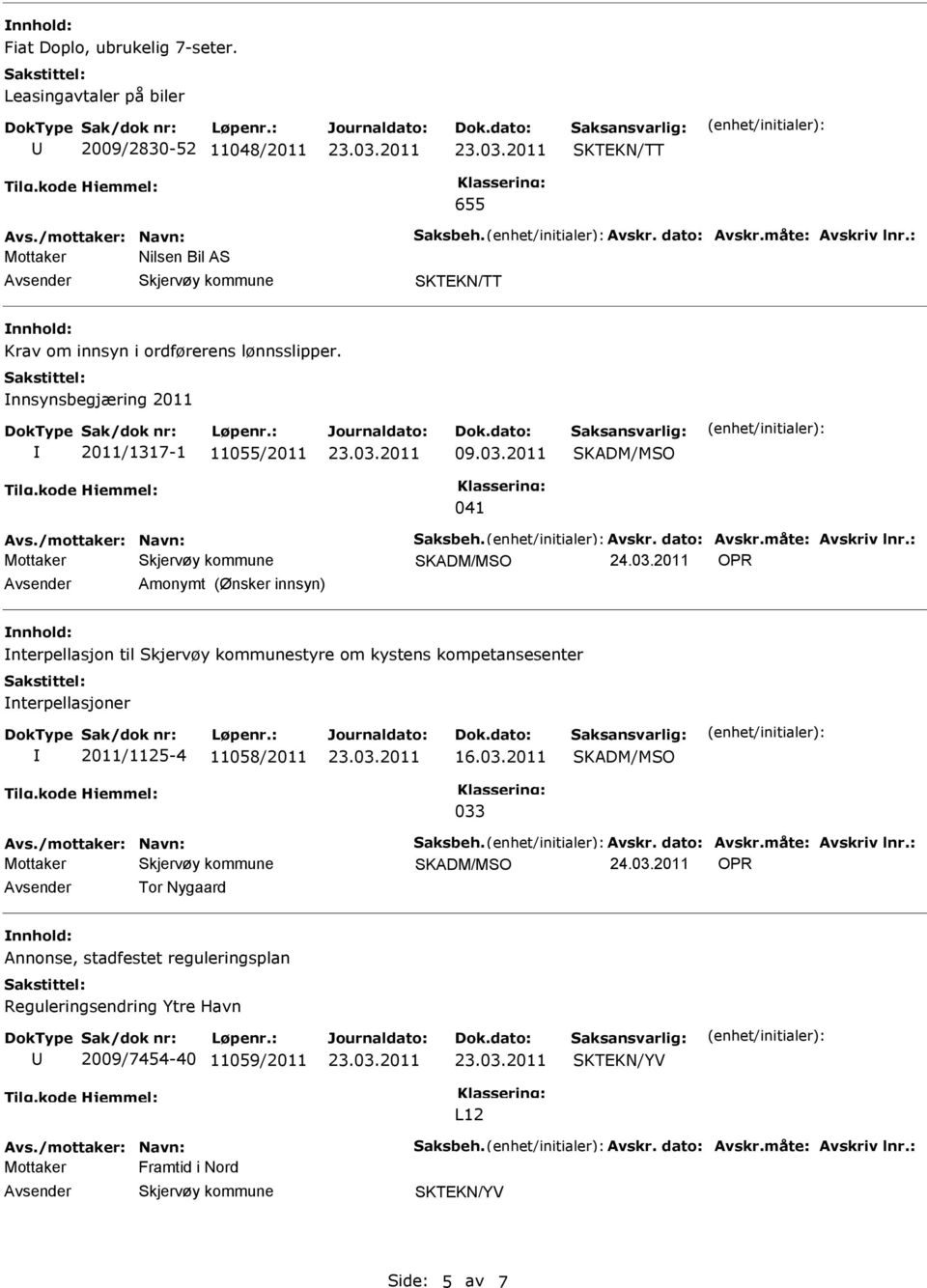 måte: Avskriv lnr.: Mottaker 24.03.2011 OPR Amonymt (Ønsker innsyn) nterpellasjon til styre om kystens kompetansesenter nterpellasjoner 2011/1125-4 11058/2011 16.03.2011 033 Avs.