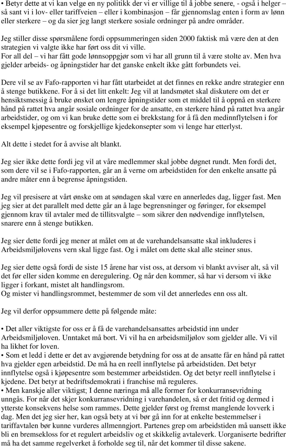 Jeg stiller disse spørsmålene fordi oppsummeringen siden 2000 faktisk må være den at den strategien vi valgte ikke har ført oss dit vi ville.