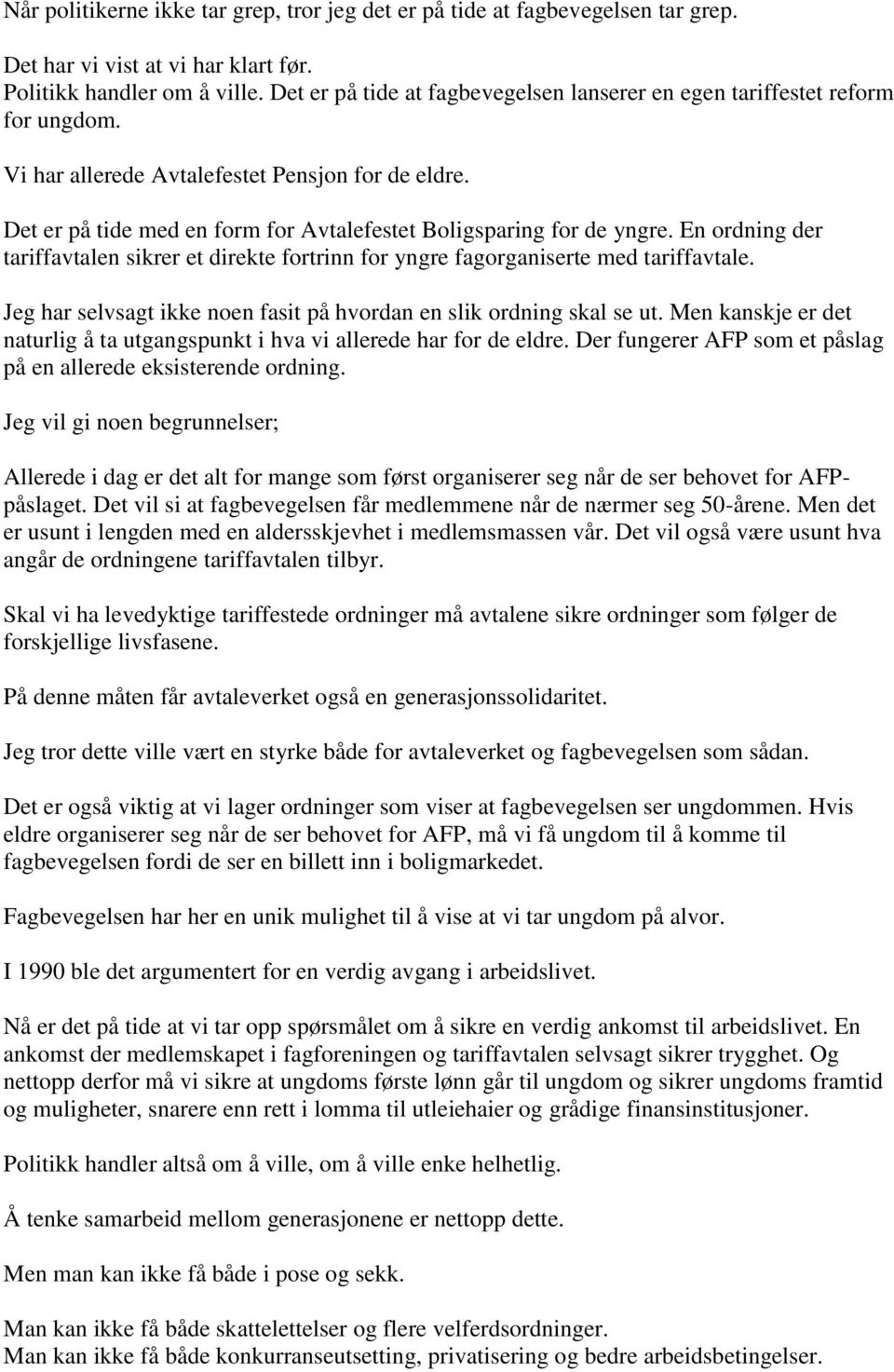 Det er på tide med en form for Avtalefestet Boligsparing for de yngre. En ordning der tariffavtalen sikrer et direkte fortrinn for yngre fagorganiserte med tariffavtale.