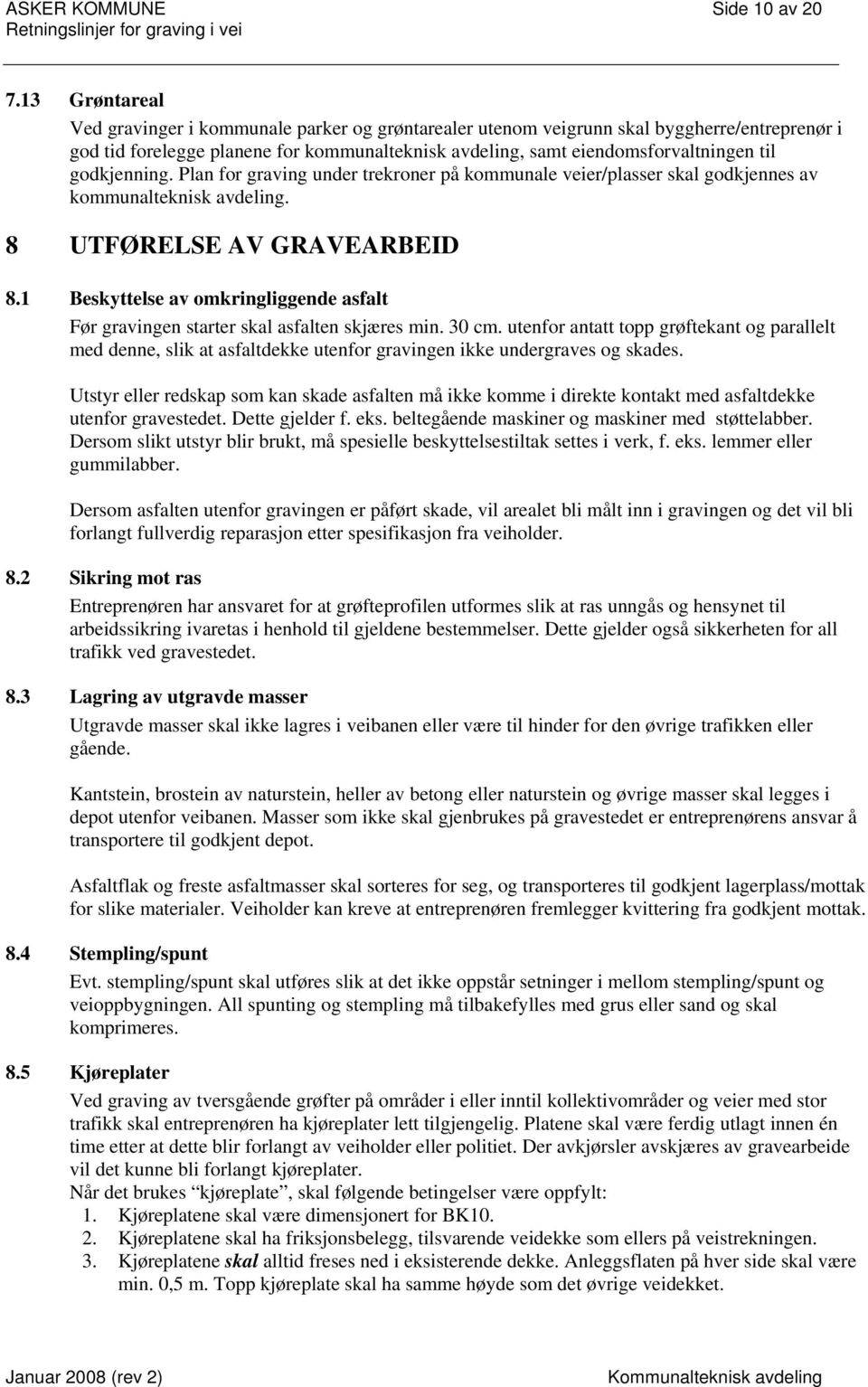 godkjenning. Plan for graving under trekroner på kommunale veier/plasser skal godkjennes av kommunalteknisk avdeling. 8 UTFØRELSE AV GRAVEARBEID 8.