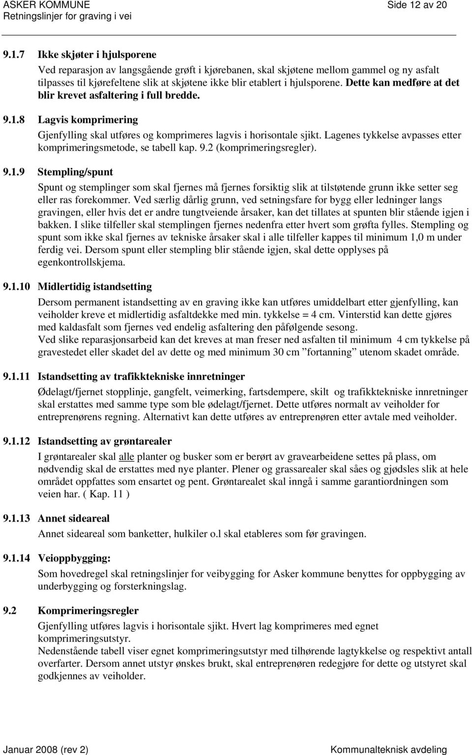 7 Ikke skjøter i hjulsporene Ved reparasjon av langsgående grøft i kjørebanen, skal skjøtene mellom gammel og ny asfalt tilpasses til kjørefeltene slik at skjøtene ikke blir etablert i hjulsporene.