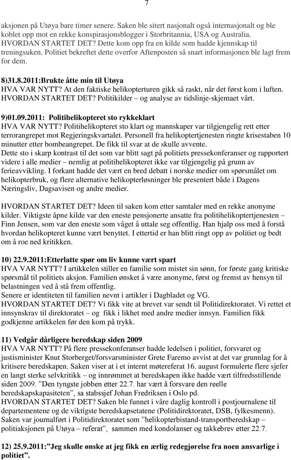 31.8.2011:Brukte åtte min til Utøya HVA VAR NYTT? At den faktiske helikopterturen gikk så raskt, når det først kom i luften. HVORDAN STARTET DET? Politikilder og analyse av tidslinje-skjemaet vårt.