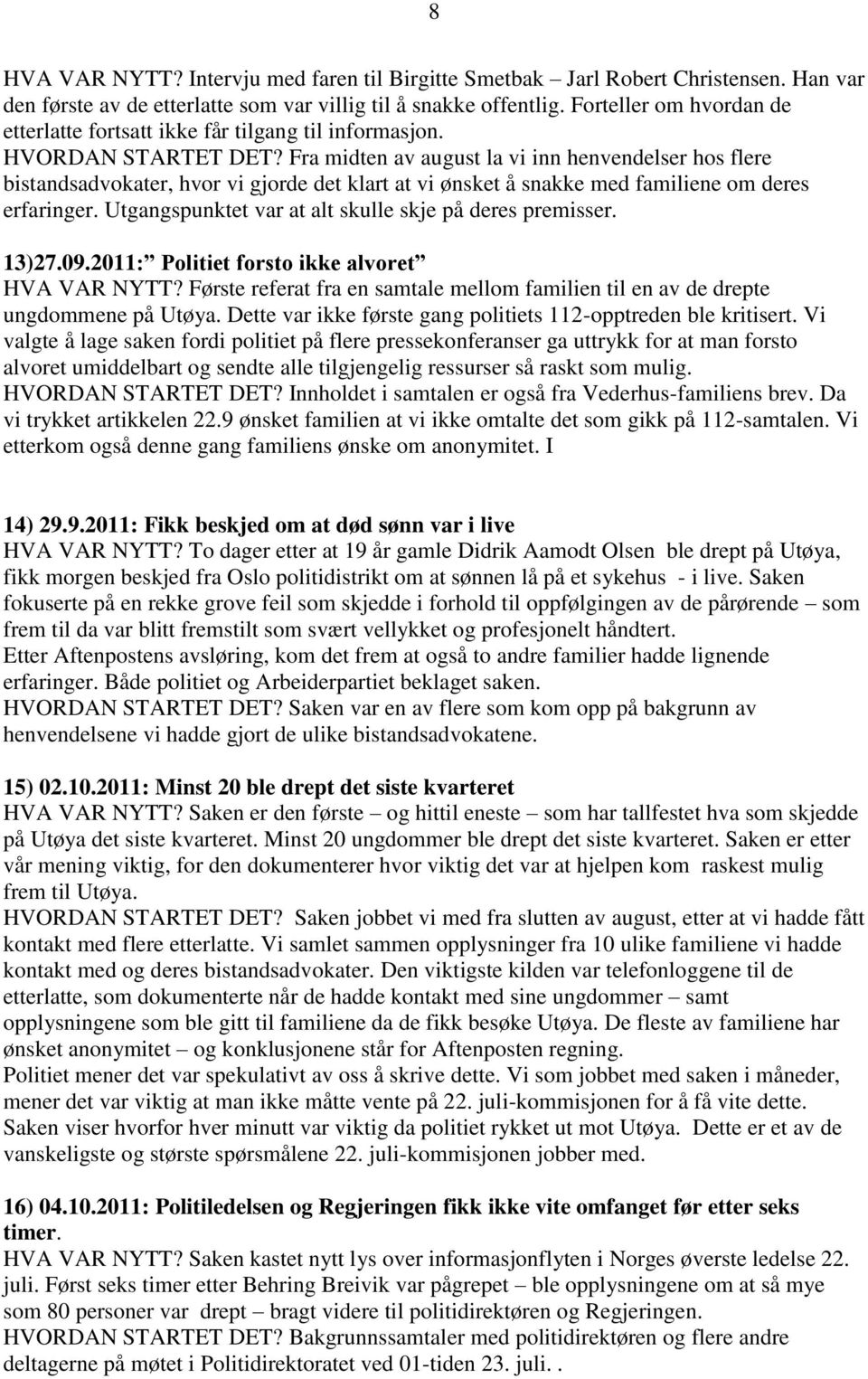 Fra midten av august la vi inn henvendelser hos flere bistandsadvokater, hvor vi gjorde det klart at vi ønsket å snakke med familiene om deres erfaringer.