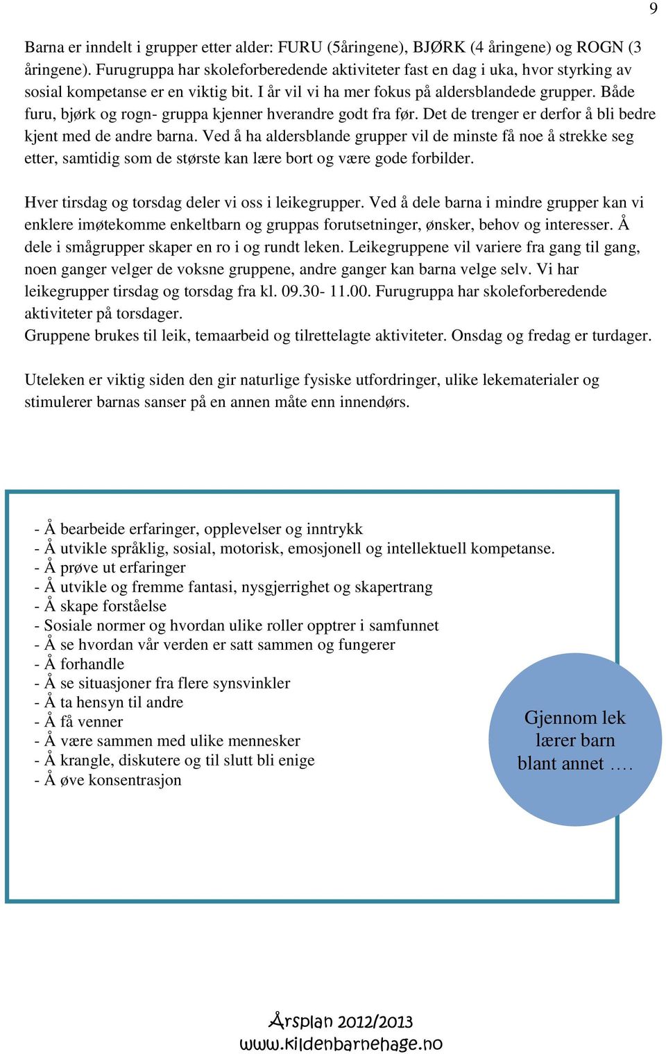 Både furu, bjørk og rogn- gruppa kjenner hverandre godt fra før. Det de trenger er derfor å bli bedre kjent med de andre barna.