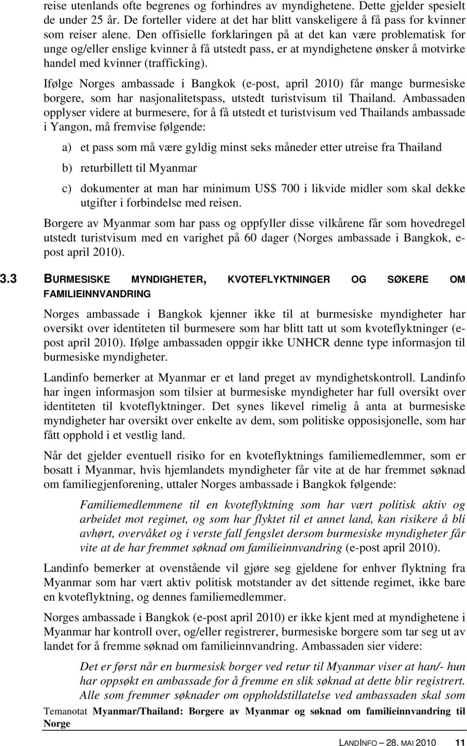 Ifølge s ambassade i Bangkok (e-post, april 2010) får mange burmesiske borgere, som har nasjonalitetspass, utstedt turistvisum til Thailand.