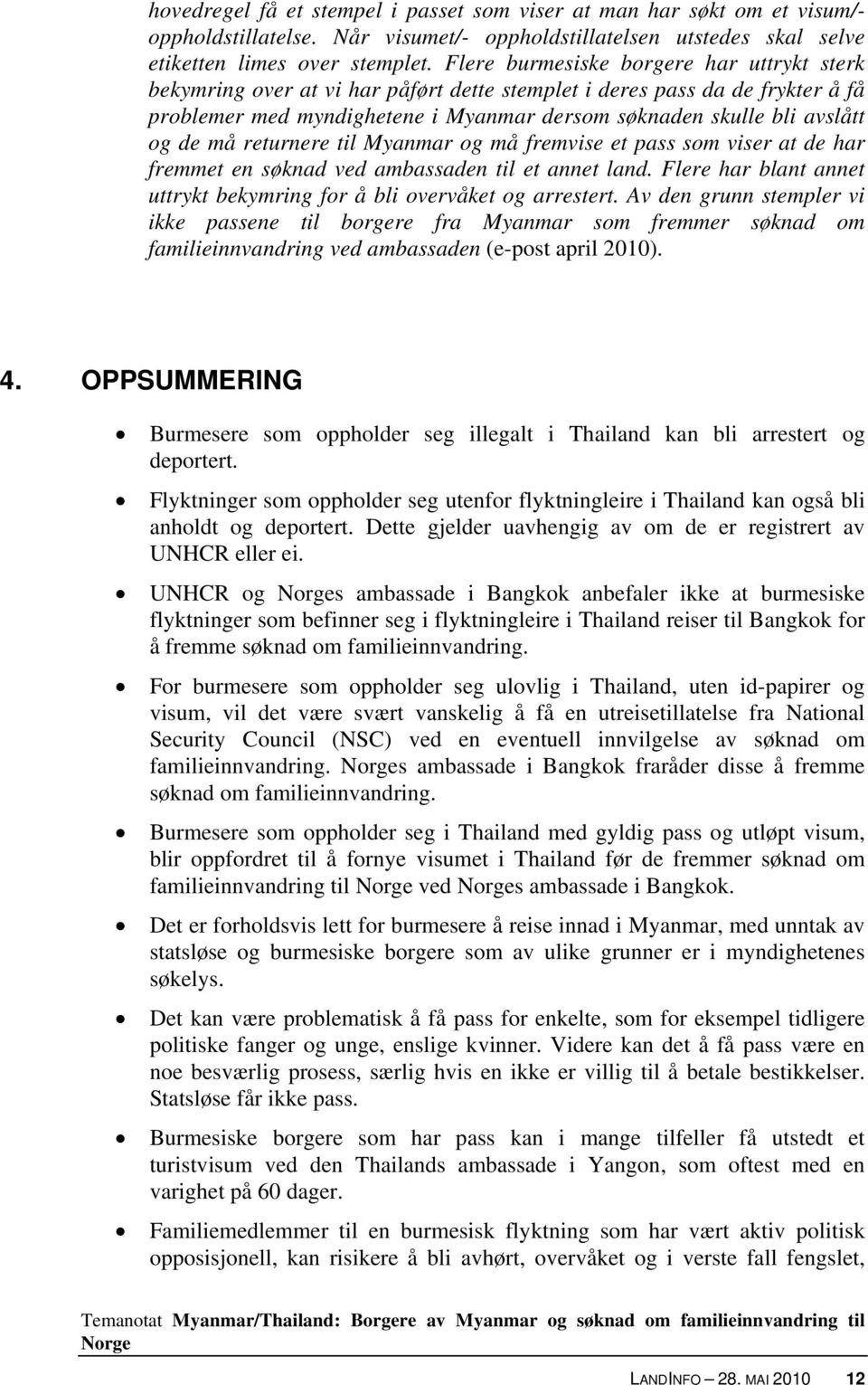 må returnere til Myanmar og må fremvise et pass som viser at de har fremmet en søknad ved ambassaden til et annet land. Flere har blant annet uttrykt bekymring for å bli overvåket og arrestert.