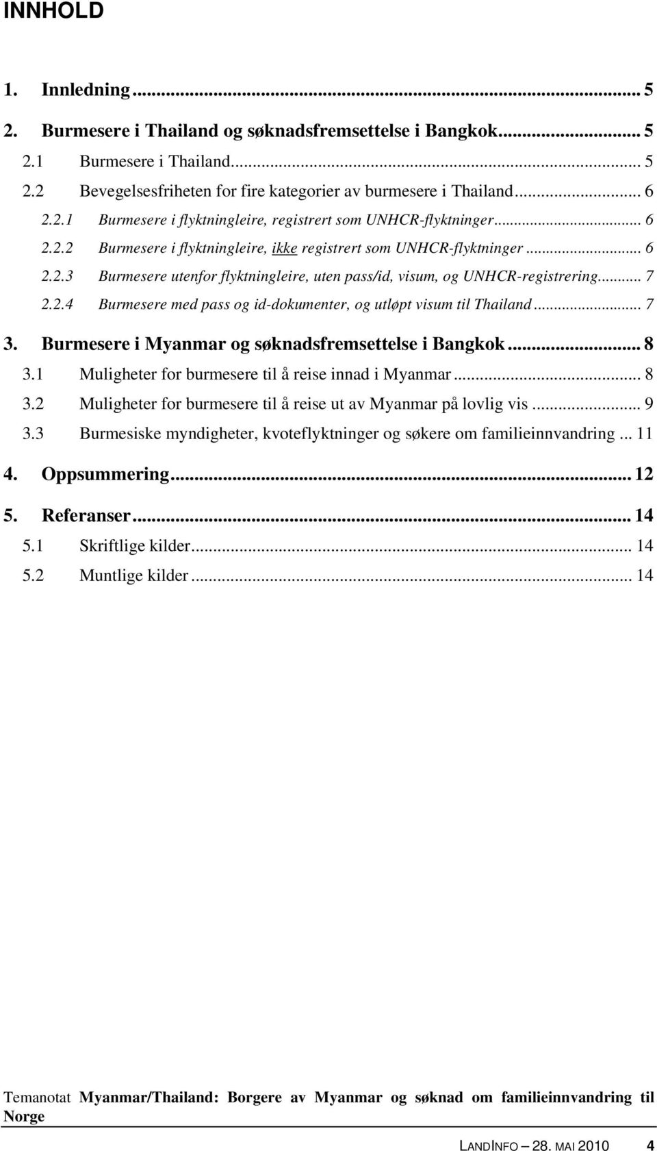 .. 7 3. Burmesere i Myanmar og søknadsfremsettelse i Bangkok... 8 3.1 Muligheter for burmesere til å reise innad i Myanmar... 8 3.2 Muligheter for burmesere til å reise ut av Myanmar på lovlig vis.