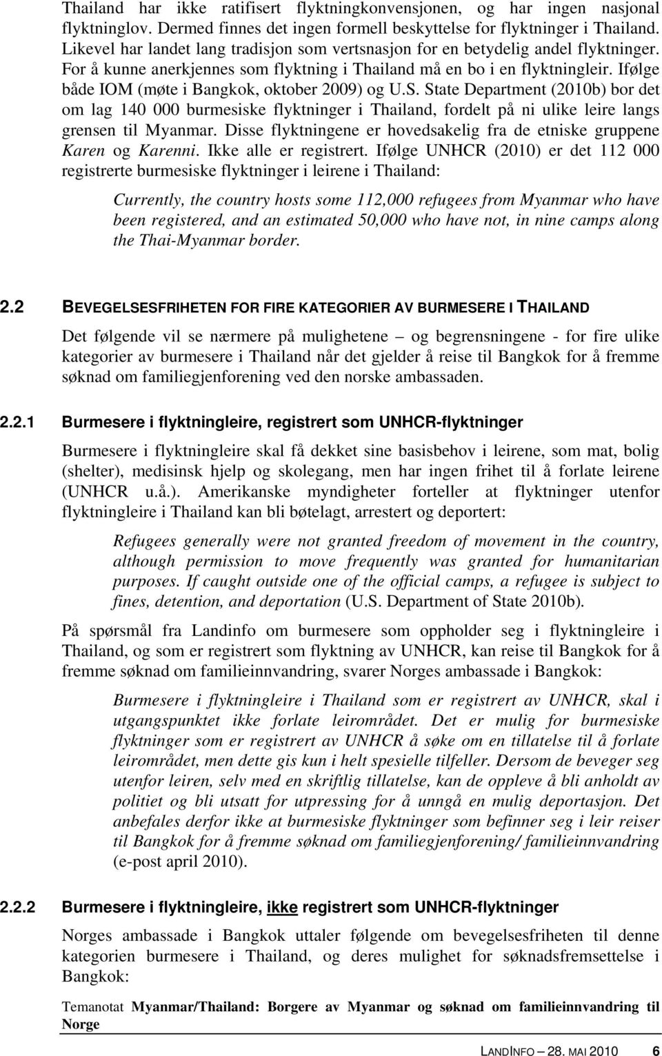 Ifølge både IOM (møte i Bangkok, oktober 2009) og U.S. State Department (2010b) bor det om lag 140 000 burmesiske flyktninger i Thailand, fordelt på ni ulike leire langs grensen til Myanmar.