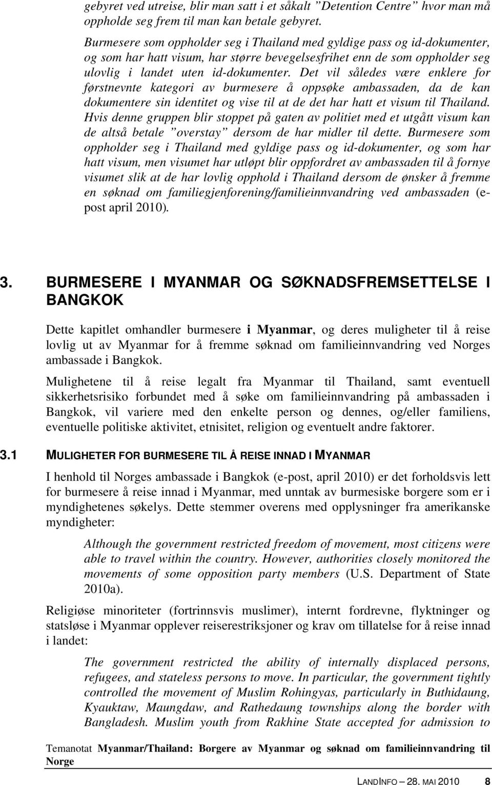 Det vil således være enklere for førstnevnte kategori av burmesere å oppsøke ambassaden, da de kan dokumentere sin identitet og vise til at de det har hatt et visum til Thailand.