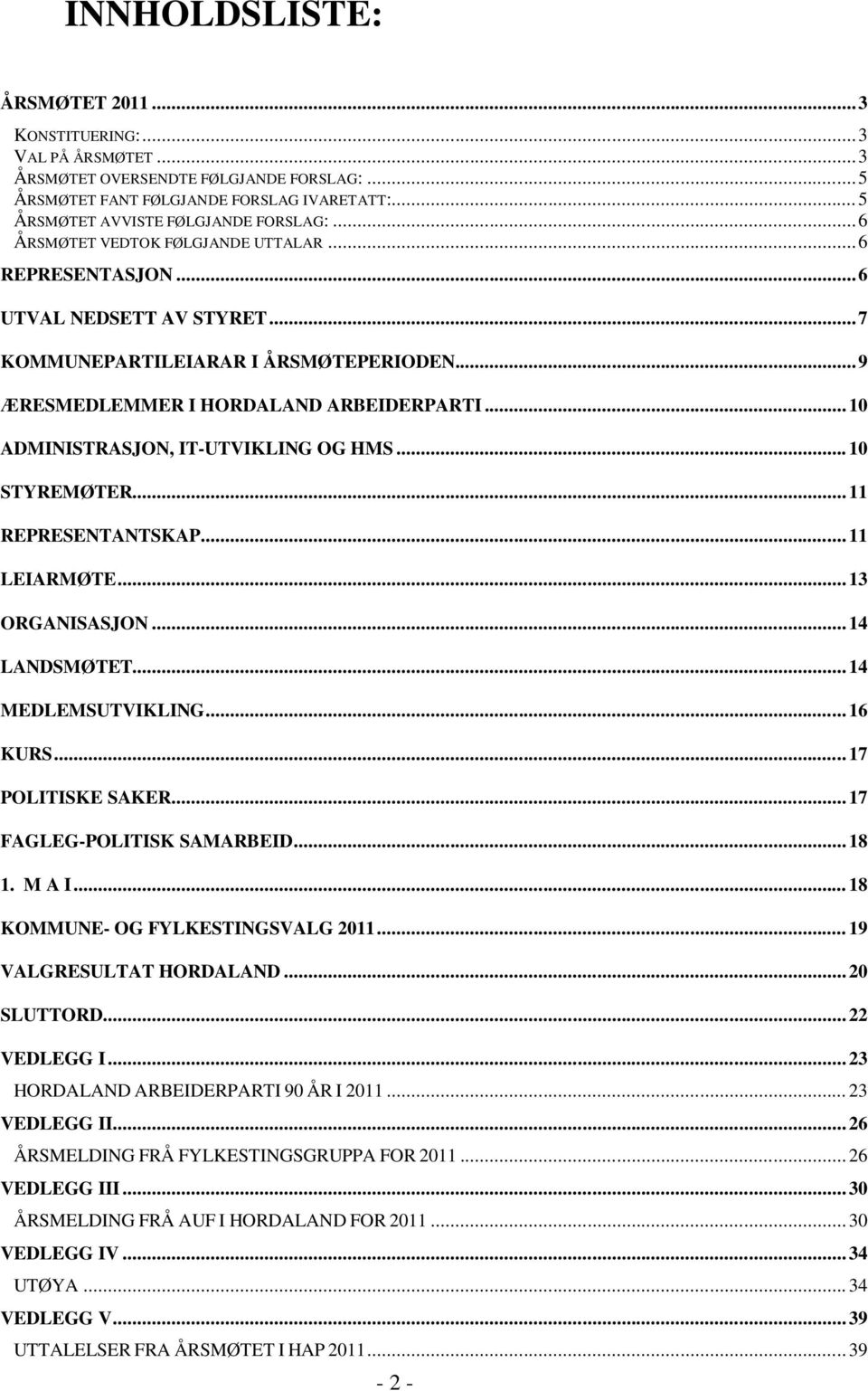 .. 9 ÆRESMEDLEMMER I HORDALAND ARBEIDERPARTI... 10 ADMINISTRASJON, IT-UTVIKLING OG HMS... 10 STYREMØTER... 11 REPRESENTANTSKAP... 11 LEIARMØTE... 13 ORGANISASJON... 14 LANDSMØTET... 14 MEDLEMSUTVIKLING.