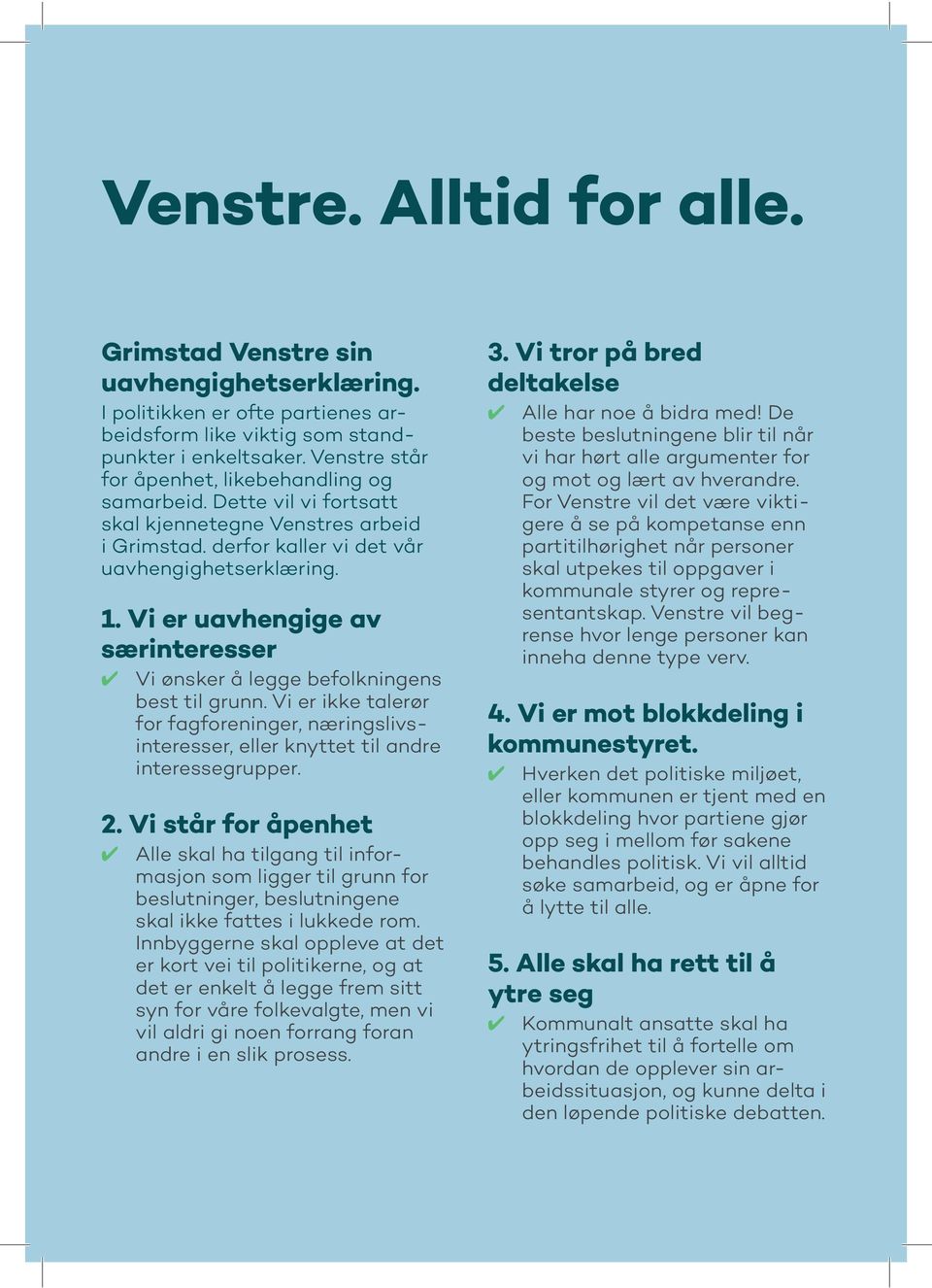 Vi er uavhengige av særinteresser Vi ønsker å legge befolkningens best til grunn. Vi er ikke talerør for fagforeninger, næringslivsinteresser, eller knyttet til andre interessegrupper. 2.