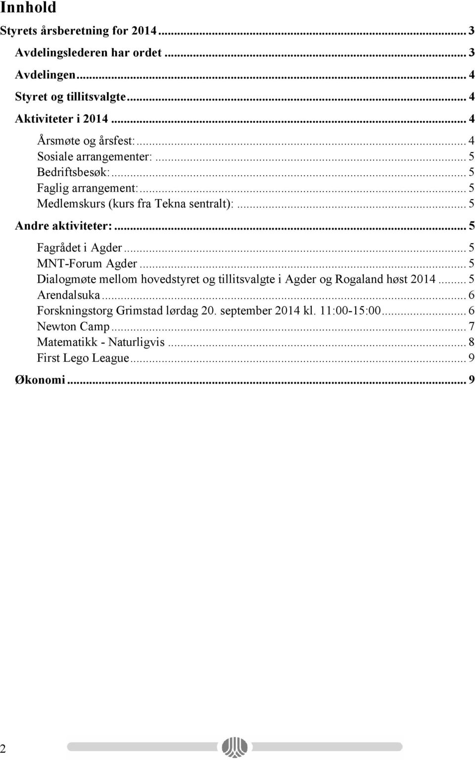 .. 5 Andre aktiviteter:... 5 Fagrådet i Agder... 5 MNT-Forum Agder... 5 Dialogmøte mellom hovedstyret og tillitsvalgte i Agder og Rogaland høst 2014.