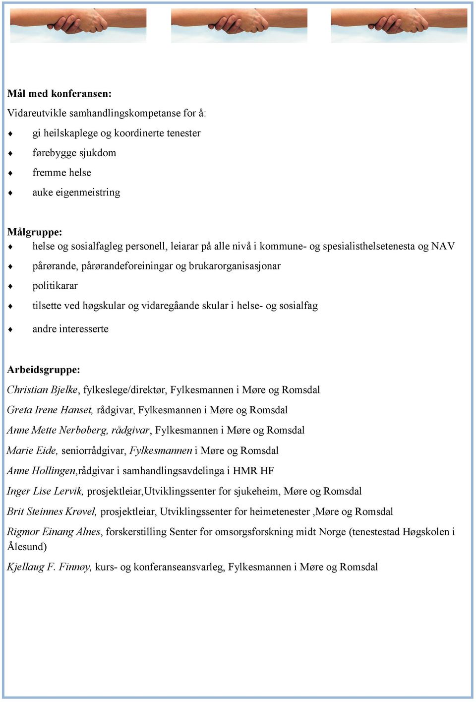 sosialfag andre interesserte Arbeidsgruppe: Christian Bjelke, fylkeslege/direktør, Fylkesmannen i Møre og Romsdal Greta Irene Hanset, rådgivar, Fylkesmannen i Møre og Romsdal Anne Mette Nerbøberg,