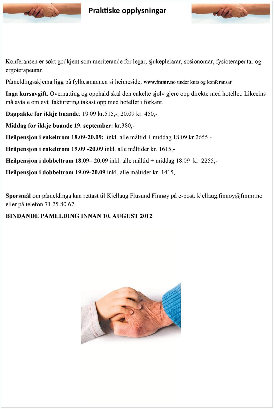 fakturering takast opp med hotellet i forkant. Dagpakke for ikkje buande: 19.09 kr.515,-, 20.09 kr. 450,- Middag for ikkje buande 19. september: kr.380,- Heilpensjon i enkeltrom 18.09-20.09: inkl.