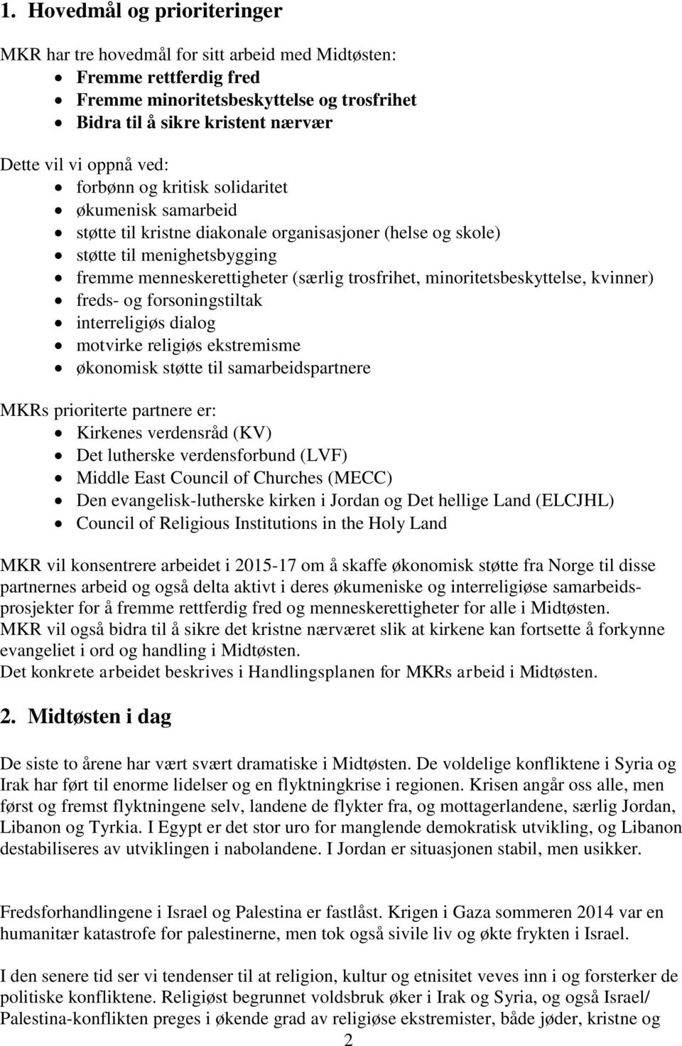 minoritetsbeskyttelse, kvinner) freds- og forsoningstiltak interreligiøs dialog motvirke religiøs ekstremisme økonomisk støtte til samarbeidspartnere MKRs prioriterte partnere er: Kirkenes verdensråd