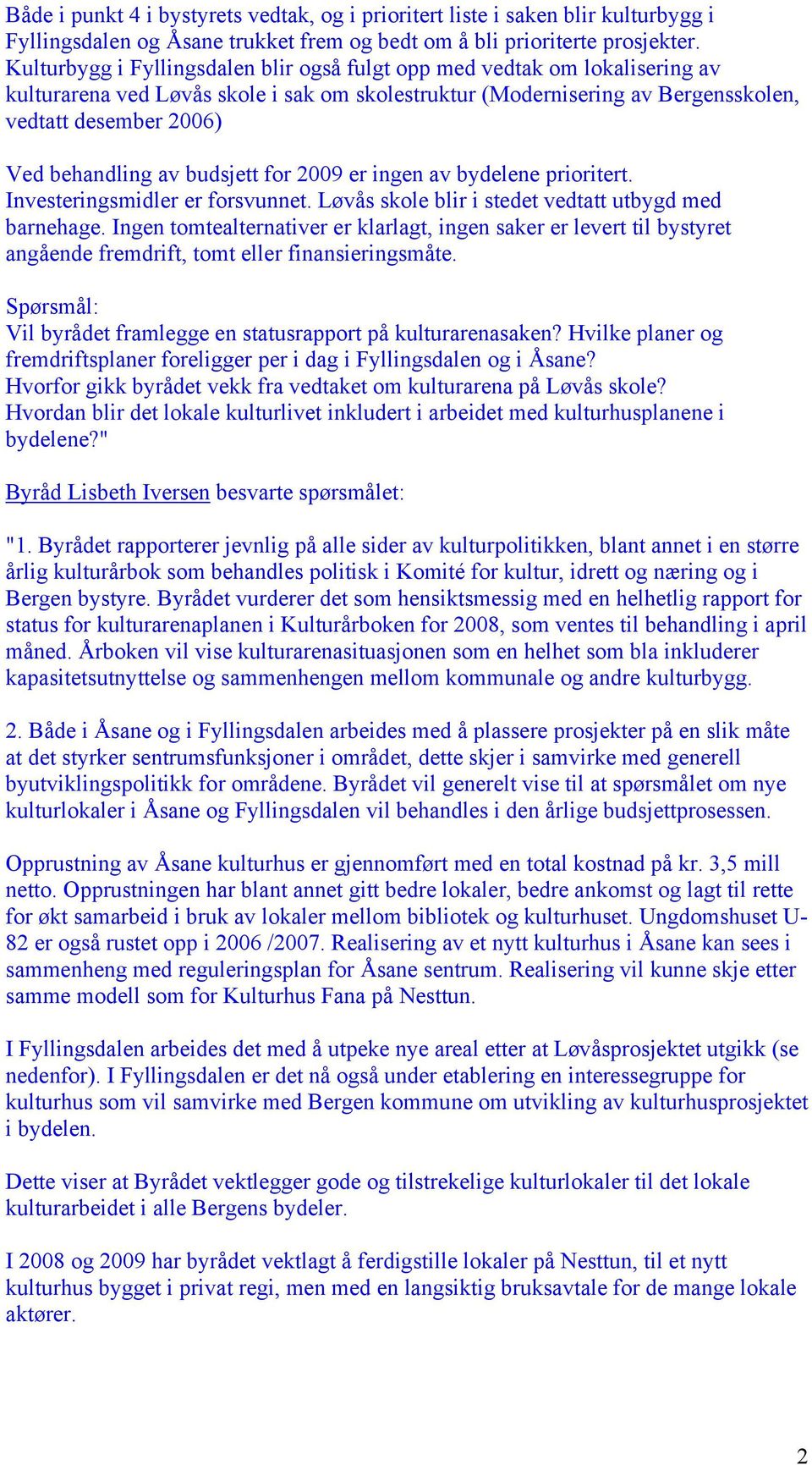 av budsjett for 2009 er ingen av bydelene prioritert. Investeringsmidler er forsvunnet. Løvås skole blir i stedet vedtatt utbygd med barnehage.