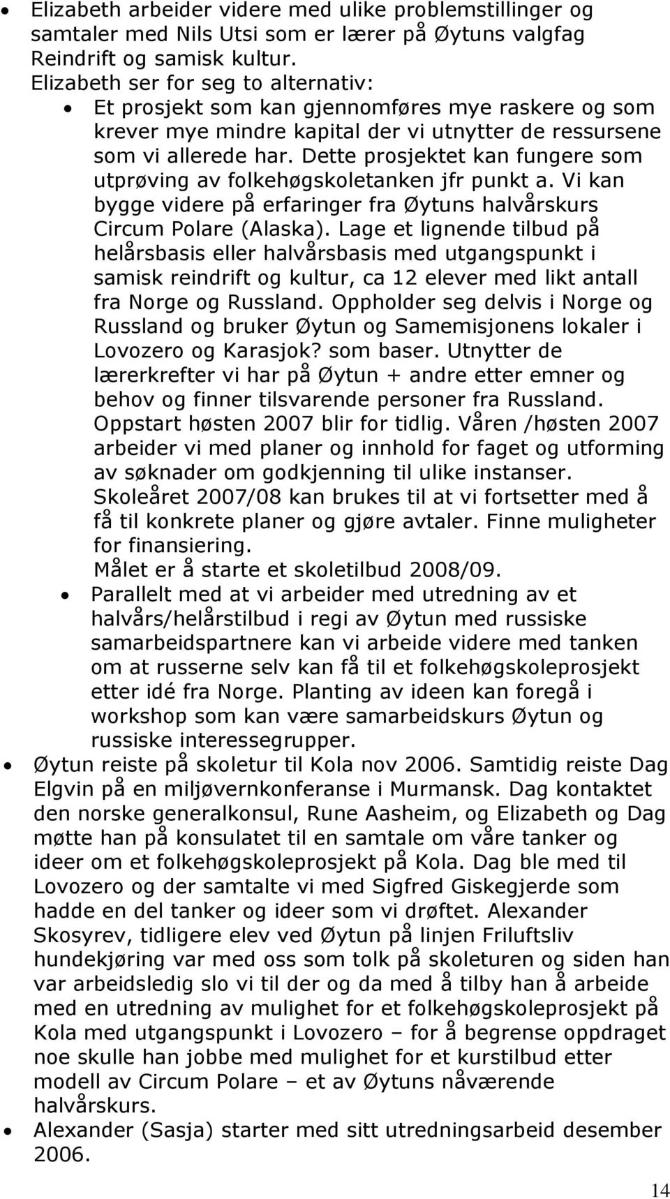 Dette prosjektet kan fungere som utprøving av folkehøgskoletanken jfr punkt a. Vi kan bygge videre på erfaringer fra Øytuns halvårskurs Circum Polare (Alaska).