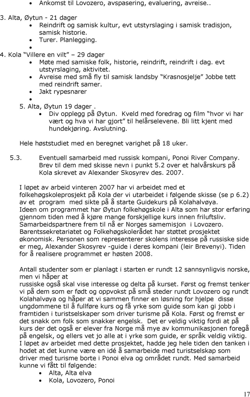 Avreise med små fly til samisk landsby Krasnosjelje Jobbe tett med reindrift samer. Jakt rypesnarer 5. Alta, Øytun 19 dager. Div opplegg på Øytun.