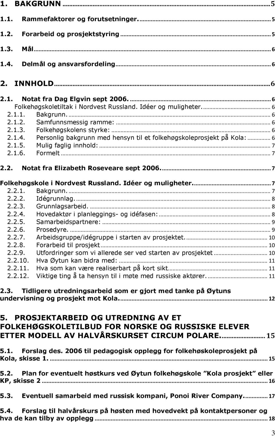 Personlig bakgrunn med hensyn til et folkehøgskoleprosjekt på Kola:... 6 2.1.5. Mulig faglig innhold:... 7 2.1.6. Formelt... 7 2.2. Notat fra Elizabeth Roseveare sept 2006.