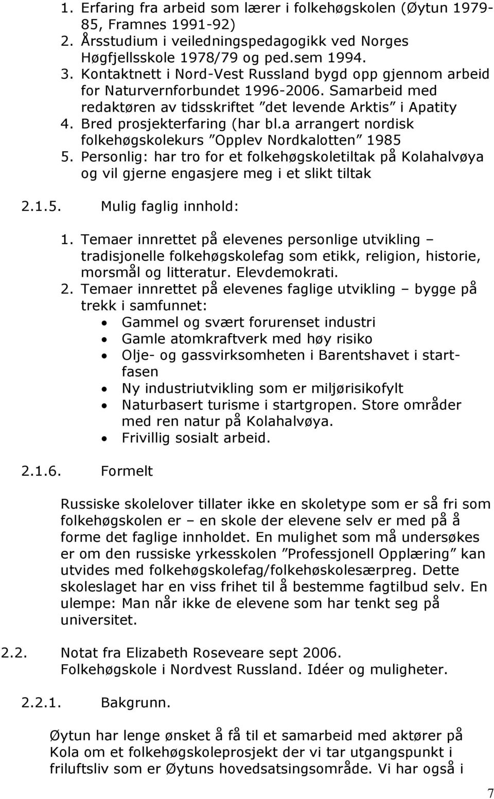 a arrangert nordisk folkehøgskolekurs Opplev Nordkalotten 1985 5. Personlig: har tro for et folkehøgskoletiltak på Kolahalvøya og vil gjerne engasjere meg i et slikt tiltak 2.1.5. Mulig faglig innhold: 1.