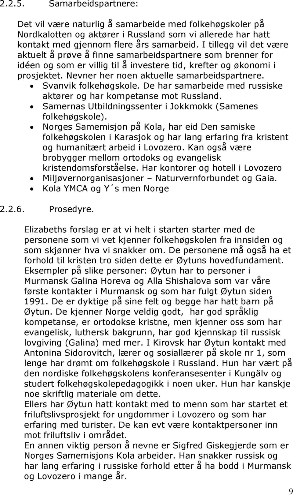 Nevner her noen aktuelle samarbeidspartnere. Svanvik folkehøgskole. De har samarbeide med russiske aktører og har kompetanse mot Russland.