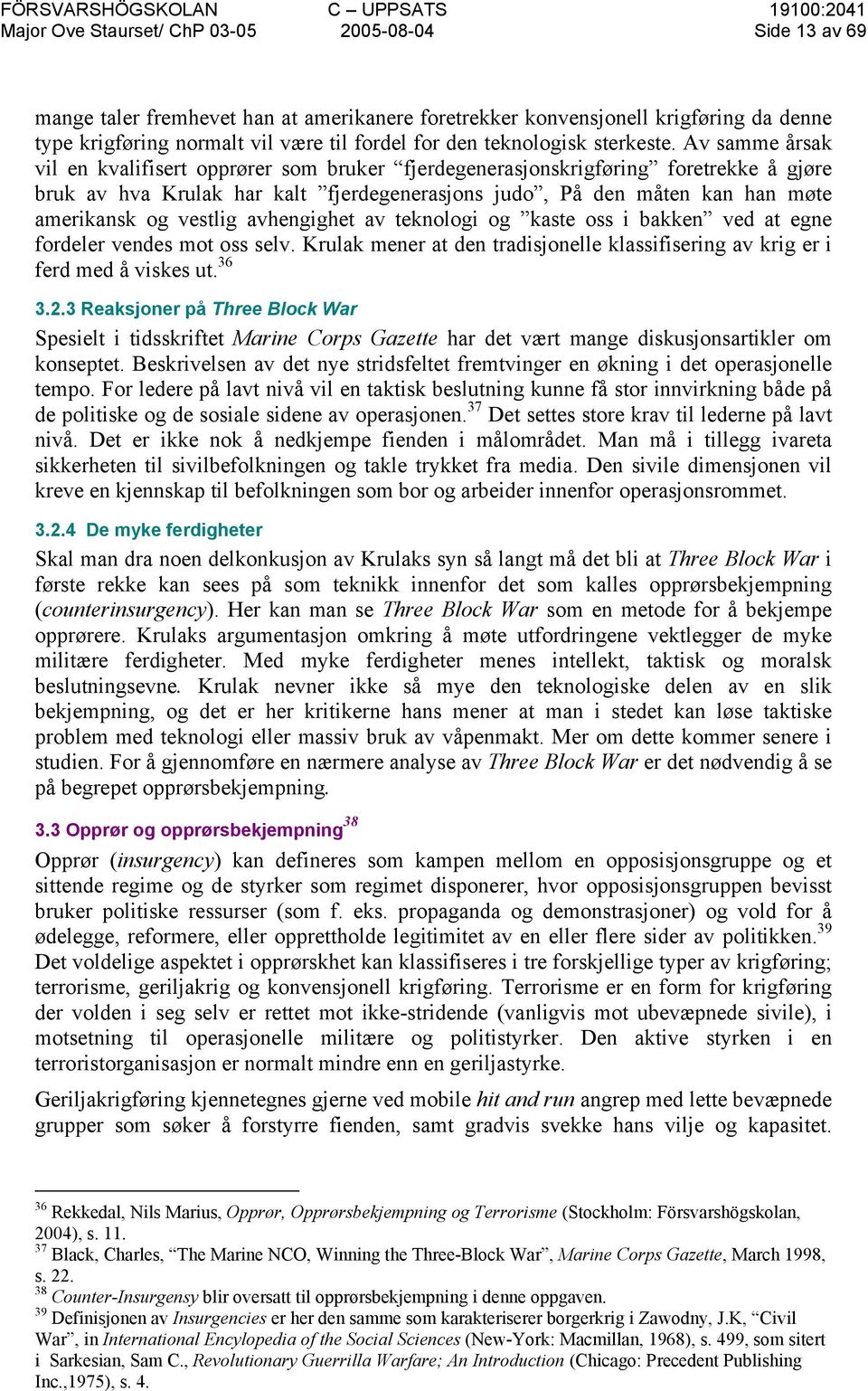 vestlig avhengighet av teknologi og kaste oss i bakken ved at egne fordeler vendes mot oss selv. Krulak mener at den tradisjonelle klassifisering av krig er i ferd med å viskes ut. 36 3.2.