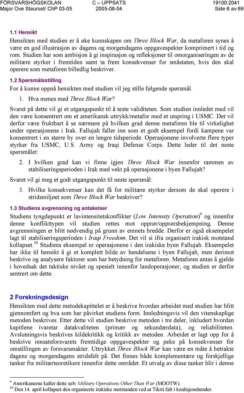 billedlig beskriver. 1.2 Spørsmålsstilling For å kunne oppnå hensikten med studien vil jeg stille følgende spørsmål. 1. Hva menes med Three Block War?