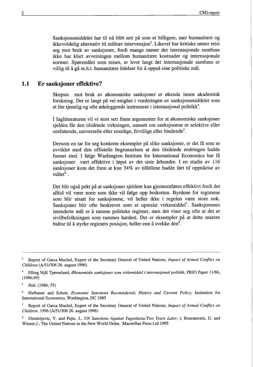 Spørsmålet som reises, er hvor langt det internasjonale samfunn er vilig til å gå m.h. t. humanitære lidelser for å oppnå sine politiske mål. 1.1 Er sanksjoner effektive?