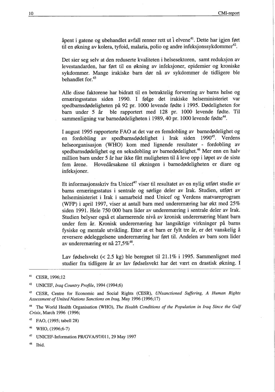 Mange irakske barn dør nå av sykdommer de tidligere ble behandlet for.43 Alle disse faktorene har bidratt til en betraktelig forverring av barns helse og ernæringsstatus siden 1990.