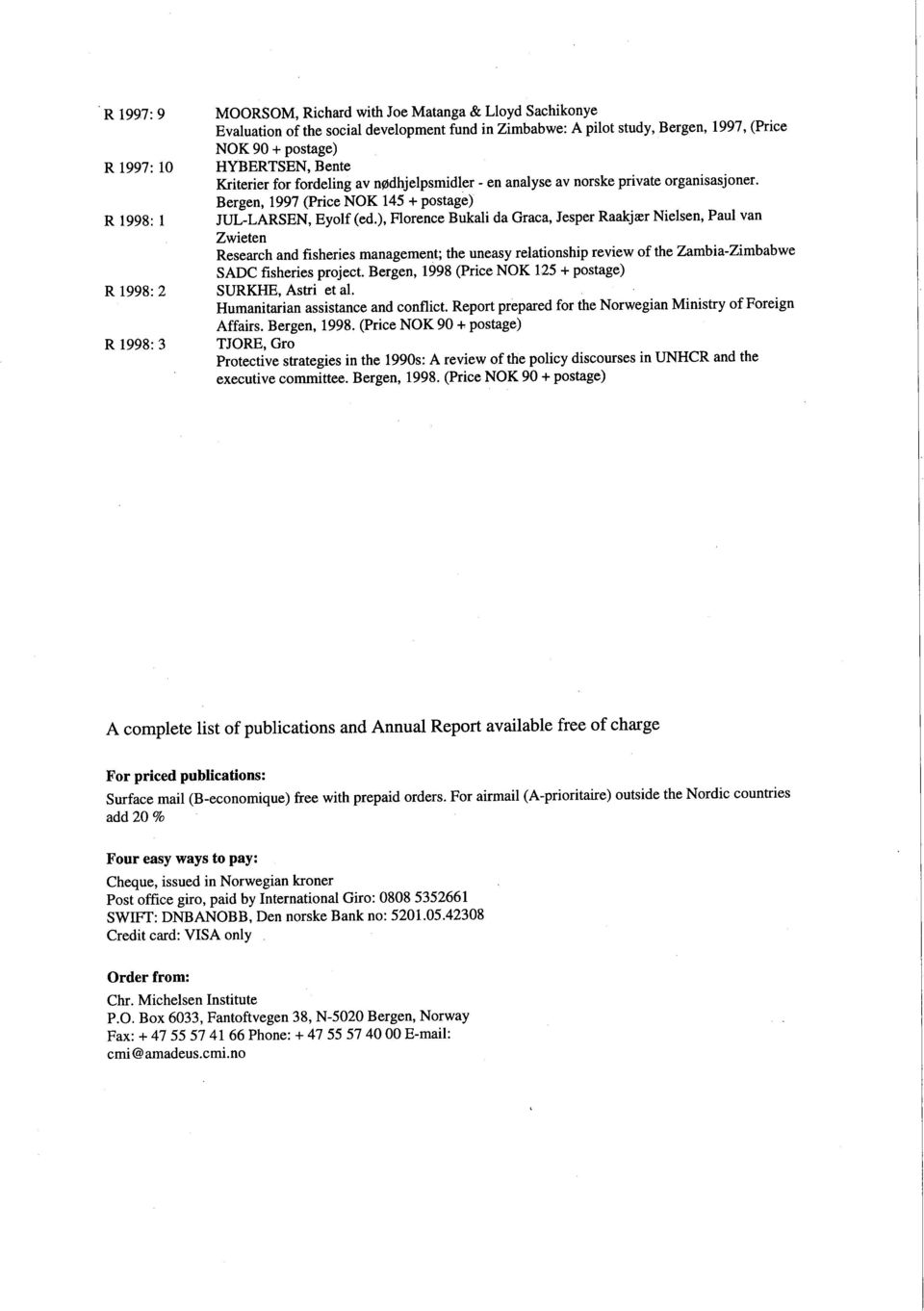 ), Florenee Bukali da Graca, Jesper Raakjær Nielsen, Paul van Zwieten Research and fisheries management; the uneasy relationship review of the Zambia-Zimbabwe SADC fisheries project.