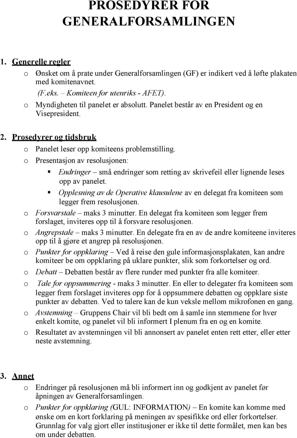 o Presentasjon av resolusjonen: Endringer små endringer som retting av skrivefeil eller lignende leses opp av panelet.