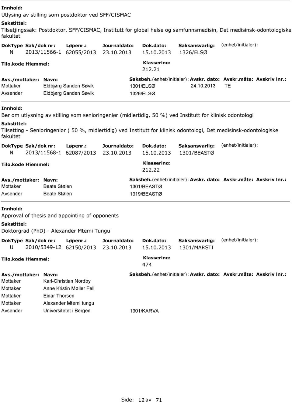 2013 TE Eldbjørg anden øvik 1326/ELØ Ber om utlysning av stilling som senioringeniør (midlertidig, 50 %) ved nstitutt for klinisk odontologi Tilsetting - enioringeniør ( 50 %, midlertidig) ved