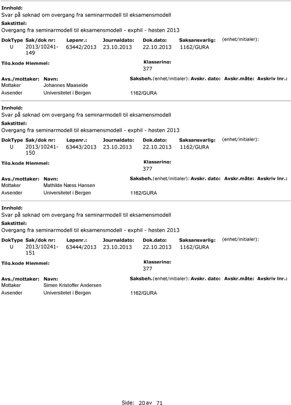 : Mottaker Johannes Maaseide niversitetet i Bergen var på søknad om overgang fra seminarmodell til eksamensmodell Overgang fra seminarmodell til eksamensmodell - exphil - høsten 2013 2013/10241-150