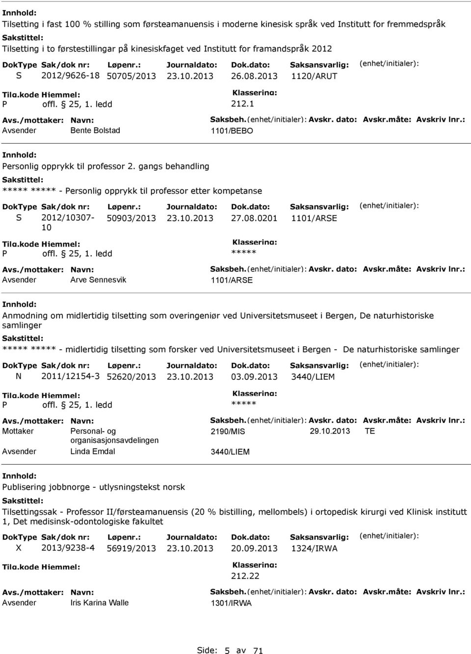 gangs behandling - ersonlig opprykk til professor etter kompetanse 2012/10307-10 50903/2013 27.08.0201 1101/ARE offl. 25, 1. ledd Avs./mottaker: Navn: aksbeh. Avskr. dato: Avskr.måte: Avskriv lnr.