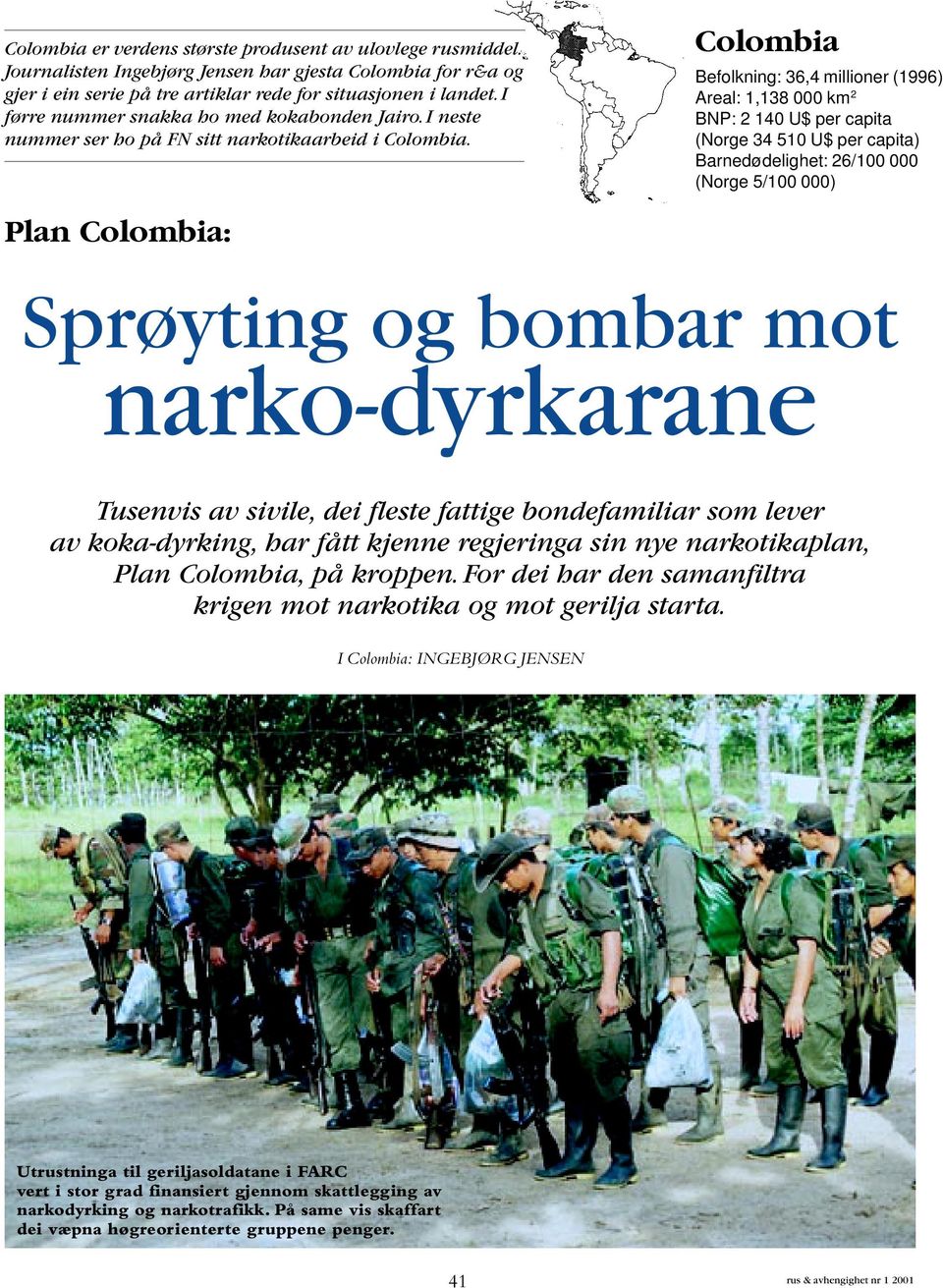 Colombia Befolkning: 36,4 millioner (1996) Areal: 1,138 000 km 2 BNP: 2 140 U$ per capita (Norge 34 510 U$ per capita) Barnedødelighet: 26/100 000 (Norge 5/100 000) Plan Colombia: Sprøyting og bombar