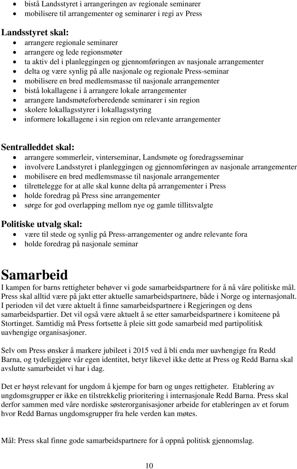 bistå lokallagene i å arrangere lokale arrangementer arrangere landsmøteforberedende seminarer i sin region skolere lokallagsstyrer i lokallagsstyring informere lokallagene i sin region om relevante