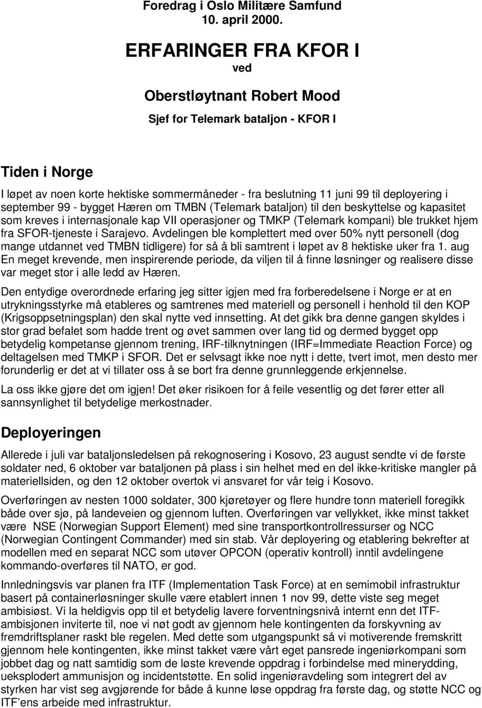 september 99 - bygget Hæren om TMBN (Telemark bataljon) til den beskyttelse og kapasitet som kreves i internasjonale kap VII operasjoner og TMKP (Telemark kompani) ble trukket hjem fra SFOR-tjeneste