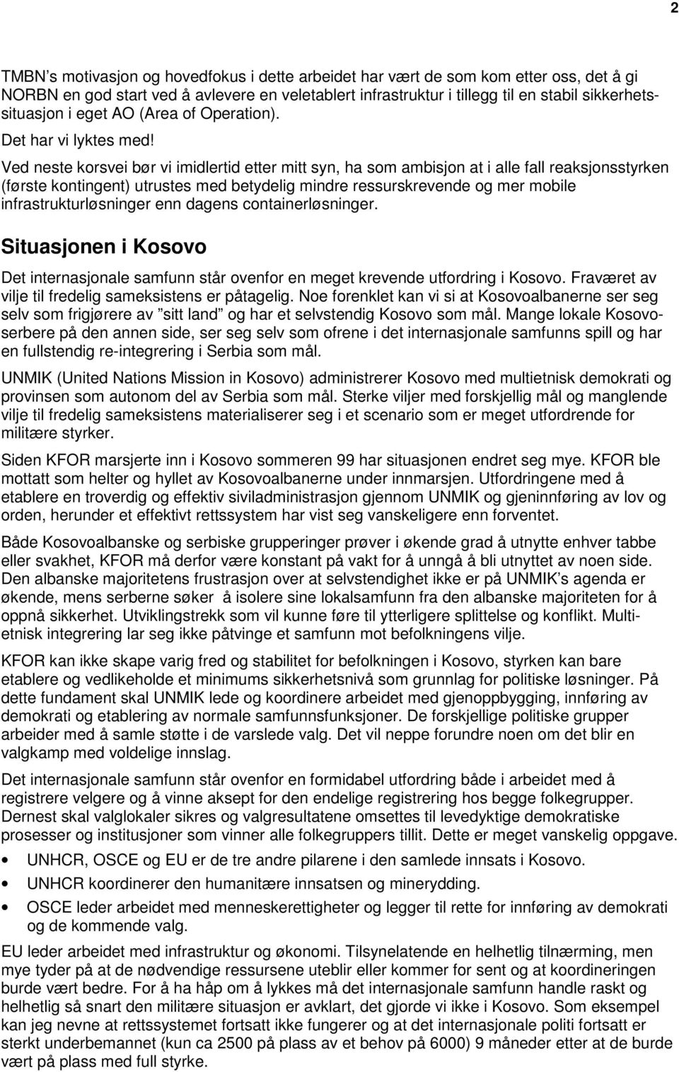 Ved neste korsvei bør vi imidlertid etter mitt syn, ha som ambisjon at i alle fall reaksjonsstyrken (første kontingent) utrustes med betydelig mindre ressurskrevende og mer mobile