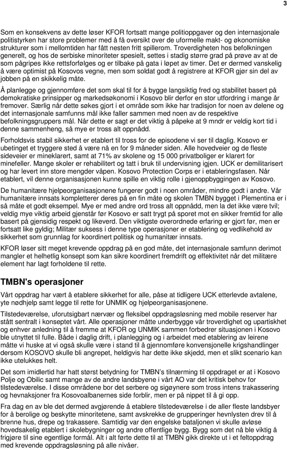 Troverdigheten hos befolkningen generelt, og hos de serbiske minoriteter spesielt, settes i stadig større grad på prøve av at de som pågripes ikke rettsforfølges og er tilbake på gata i løpet av