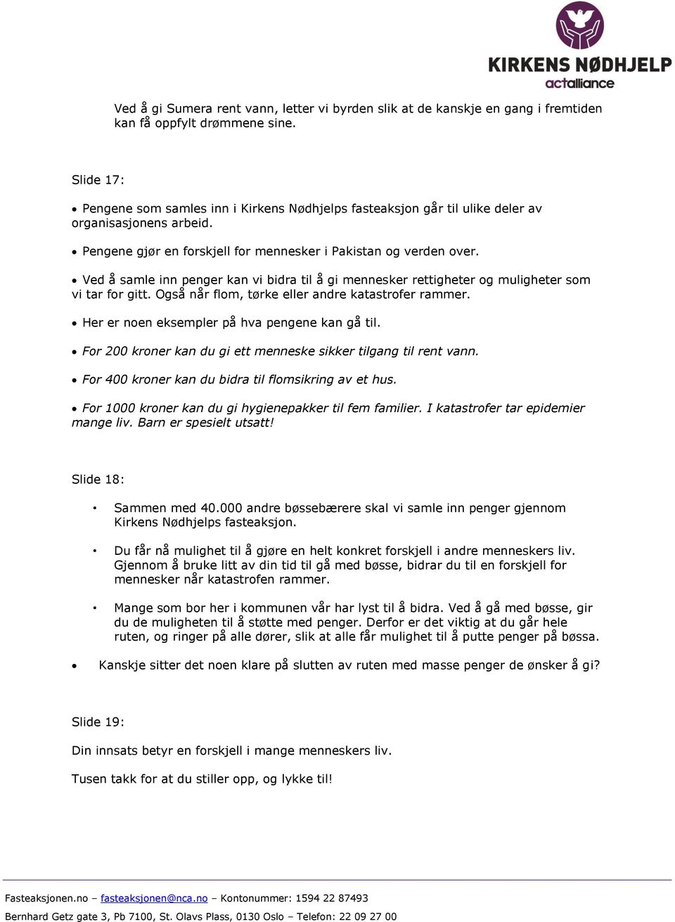 Ved å samle inn penger kan vi bidra til å gi mennesker rettigheter og muligheter som vi tar for gitt. Også når flom, tørke eller andre katastrofer rammer.