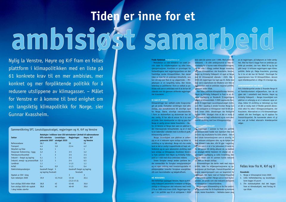 Sammenlikning SFT, Lavutslippsutvalget, regjeringen og H, KrF og Venstre Reduksjon i millioner tonn CO2-ekvivalenter i forhold til referansebanen Sektor SFTs tekniske Lavutslipps- Regjeringen Høyre,