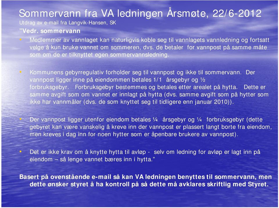 de betaler for vannpost på samme måte som om de er tilknyttet egen sommervannsledning. Kommunens gebyrregulativ forholder seg til vannpost og ikke til sommervann.