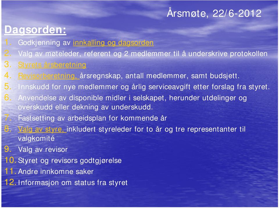 Anvendelse av disponible midler i selskapet, herunder utdelinger og overskudd eller dekning av underskudd. dd 7. Fastsetting av arbeidsplan for kommende år 8.